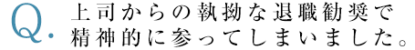 上司からの執拗な退職勧奨で精神的に参っていまいました。